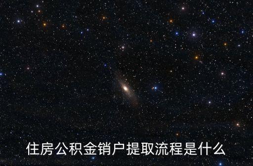 住房公積金銷(xiāo)戶(hù)提取流程是什么