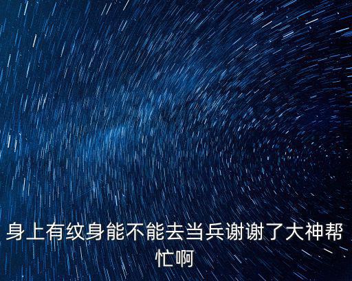 有紋身可以當兵嗎，手臂有紋身可以當兵嗎 穿短袖看不見