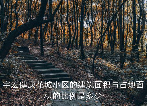 宇宏健康花城小區的建筑面積與占地面積的比例是多少