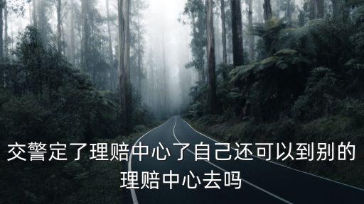 交警定了理賠中心了自己還可以到別的理賠中心去嗎