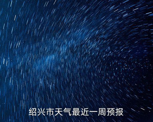 紹興市天氣最近一周預報
