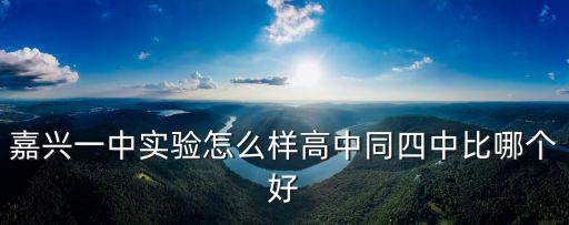 嘉興一中實(shí)驗(yàn)，嘉興一中實(shí)驗(yàn)學(xué)校初中部怎么樣啊