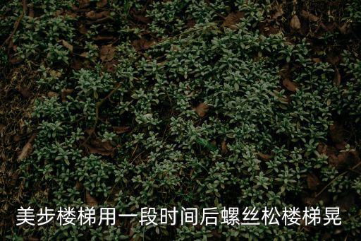 美步樓梯用一段時間后螺絲松樓梯晃