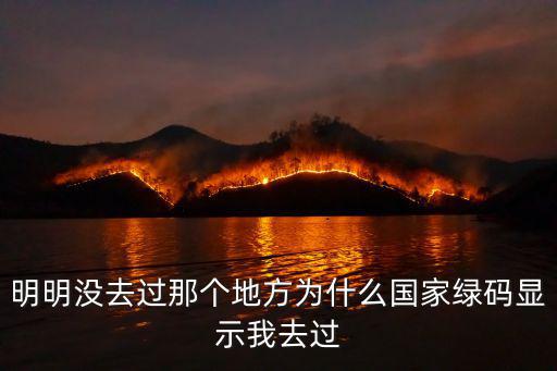 我去過，明明沒去過那個地方為什么國家綠碼顯示我去過