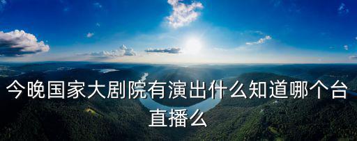 國家大劇院演出信息，印象國樂什么時候上演哪在哪舉辦呢好期待呀