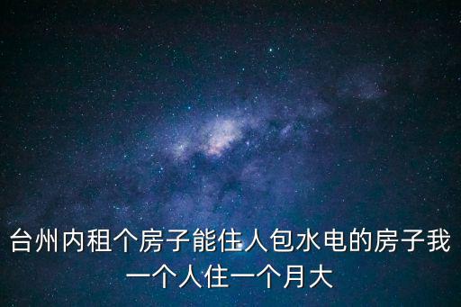 臺州內租個房子能住人包水電的房子我一個人住一個月大