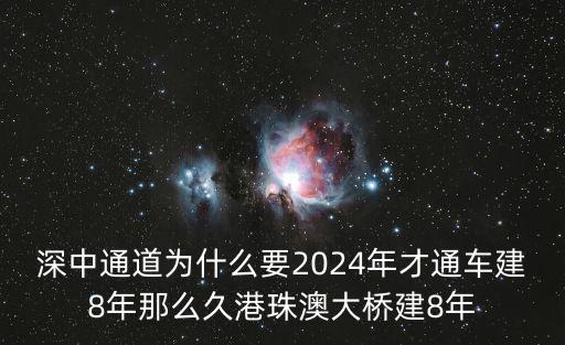 深中通道為什么要2024年才通車建8年那么久港珠澳大橋建8年