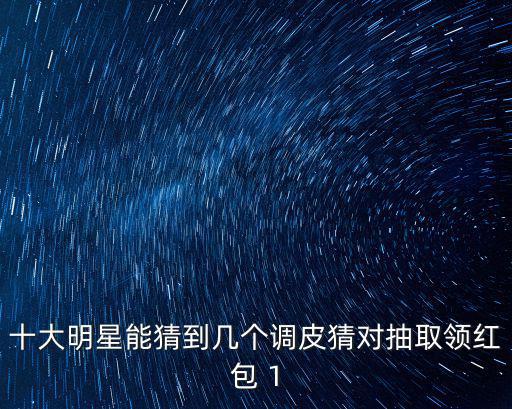 十大明星能猜到幾個調皮猜對抽取領紅包 1