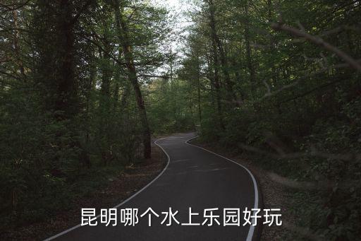 水上游樂園，昆明哪個水上樂園好玩