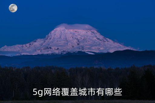 5g覆蓋，聯通5G覆蓋了哪些地方