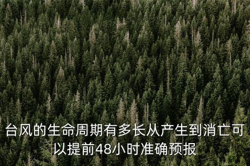 最新臺風預報，臺風的生命周期有多長從產生到消亡可以提前48小時準確預報