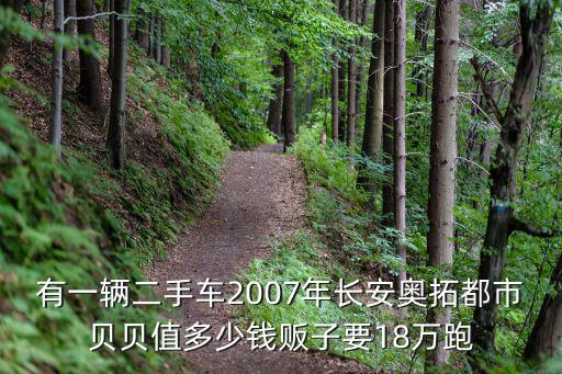 有一輛二手車2007年長安奧拓都市貝貝值多少錢販子要18萬跑