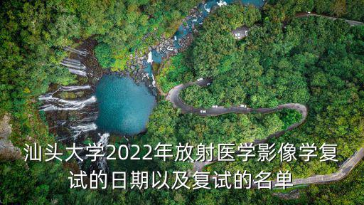 汕頭大學2022年放射醫學影像學復試的日期以及復試的名單