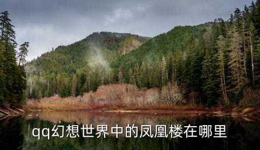 鳳凰樓，qq幻想世界中的鳳凰樓在哪里