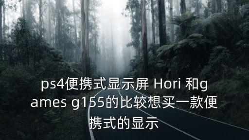ps4便攜式顯示屏 Hori 和games g155的比較想買一款便攜式的顯示