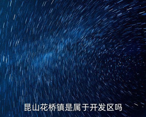 昆山花橋鎮(zhèn)是屬于開(kāi)發(fā)區(qū)嗎