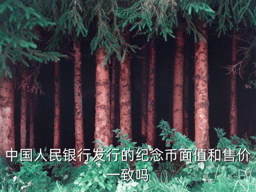 中國人民銀行發行的紀念幣面值和售價一致嗎