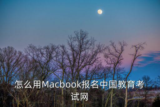 怎么用Macbook報名中國教育考試網