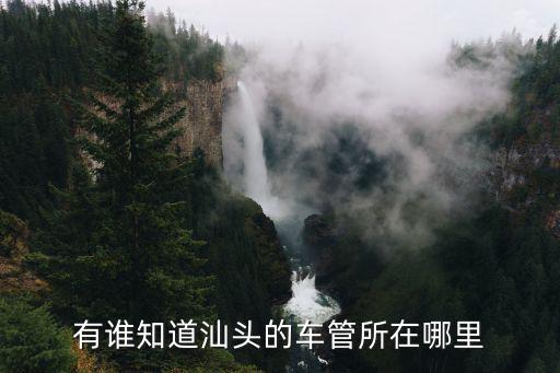 有誰知道汕頭的車管所在哪里