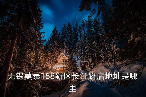 無錫莫泰168新區(qū)長江路店地址是哪里