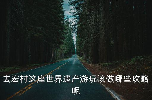 去宏村這座世界遺產游玩該做哪些攻略呢