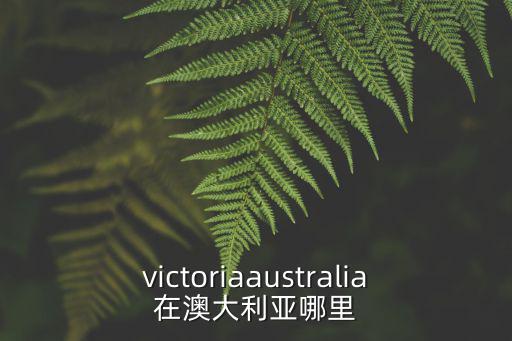 victoriaaustralia在澳大利亞哪里