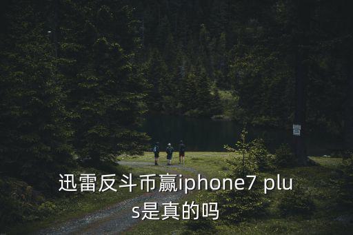 迅雷反斗幣贏iphone7 plus是真的嗎