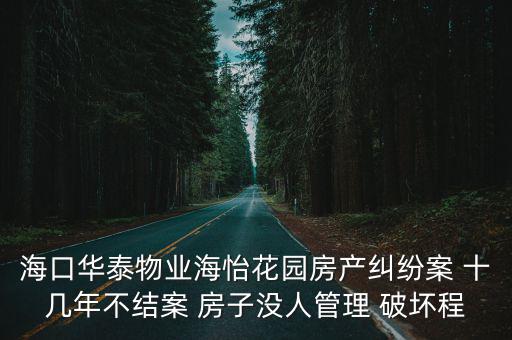 海口華泰物業(yè)海怡花園房產(chǎn)糾紛案 十幾年不結(jié)案 房子沒(méi)人管理 破壞程