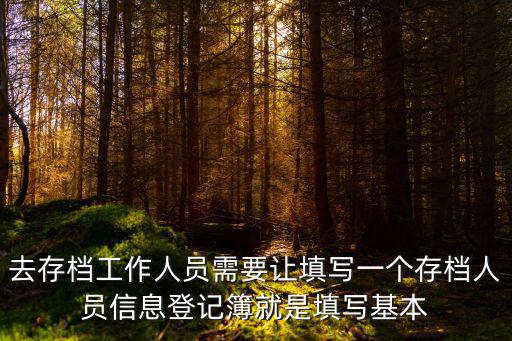 去存檔工作人員需要讓填寫一個存檔人員信息登記簿就是填寫基本