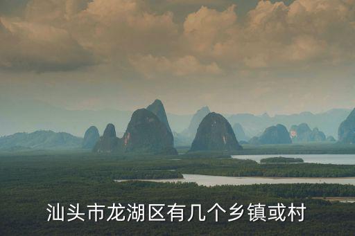 汕頭市龍湖區有幾個鄉鎮或村