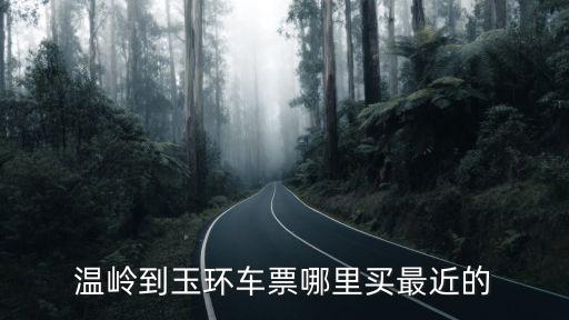 溫嶺到玉環，溫嶺到玉環車票哪里買最近的
