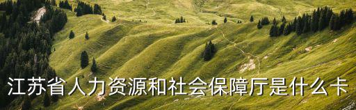江蘇省人力資源和社會保障廳是什么卡