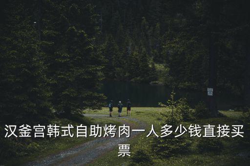 漢釜宮韓式自助烤肉一人多少錢直接買票