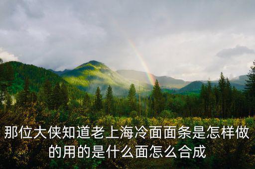 那位大俠知道老上海冷面面條是怎樣做的用的是什么面怎么合成