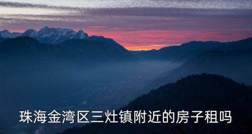珠海金灣區三灶鎮附近的房子租嗎