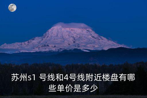 蘇州s1 號線和4號線附近樓盤有哪些單價(jià)是多少
