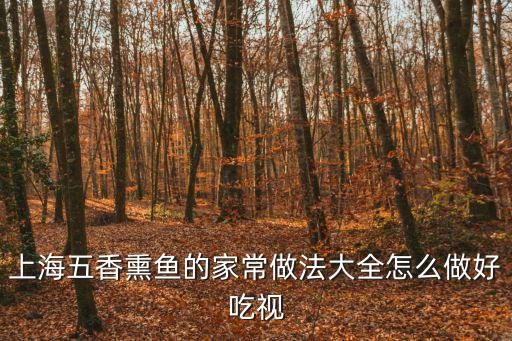 上海五香熏魚的家常做法大全怎么做好吃視