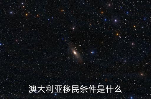 澳大利亞移民條件是什么