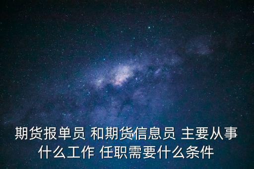期貨報單員 和期貨信息員 主要從事什么工作 任職需要什么條件