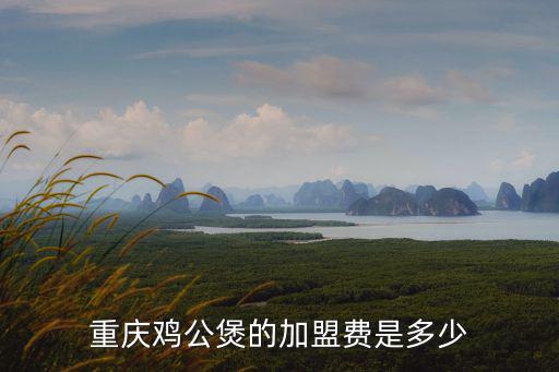 重慶雞公煲的加盟費是多少