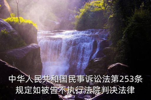 中華人民共和國民事訴訟法第253條規定如被告不執行法院判決法律