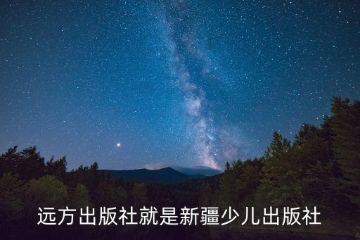 遠(yuǎn)方出版社就是新疆少兒出版社