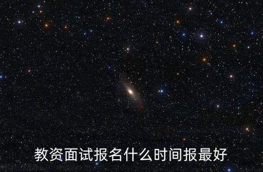 教資面試報名什么時間報最好