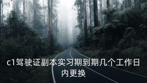 c1駕駛證實(shí)習(xí)期到期，C1駕駛證實(shí)習(xí)期滿需要換證嗎