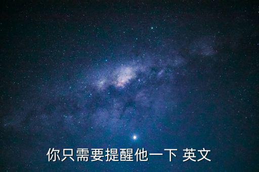 你只需要提醒他一下 英文
