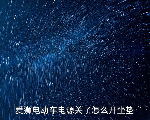 愛獅電動車電源關了怎么開坐墊