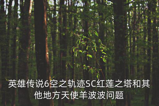 晶耀前灘，英雄傳說6空之軌跡SC紅蓮之塔和其他地方天使羊波波問題