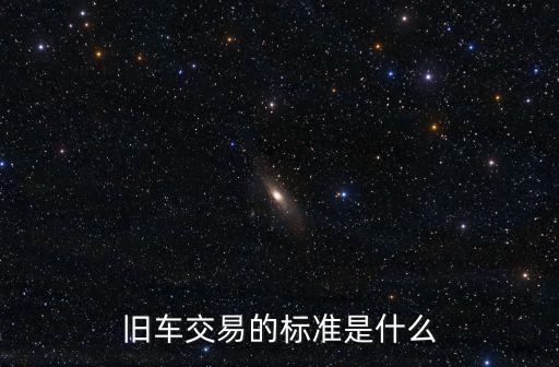 舊車交易，舊車交易的標準是什么