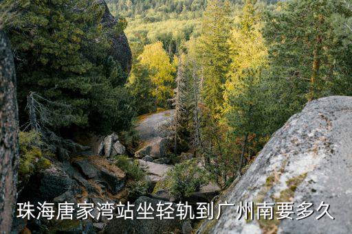 珠海唐家灣站坐輕軌到廣州南要多久