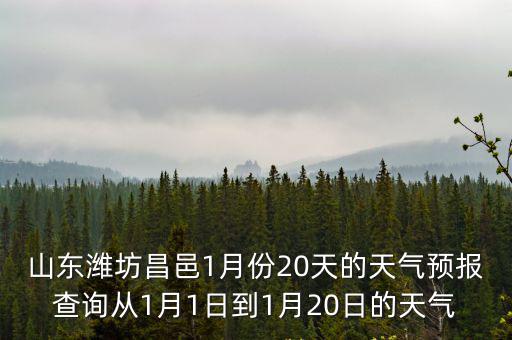 山東濰坊昌邑1月份20天的天氣預報查詢從1月1日到1月20日的天氣
